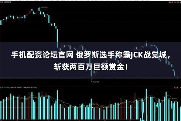 手机配资论坛官网 俄罗斯选手称霸JCK战觉城，斩获两百万巨额赏金！
